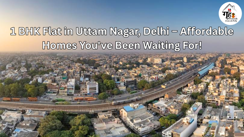 1 BHK Flat in Uttam Nagar, Delhi – Affordable Homes You’ve Been Waiting For!