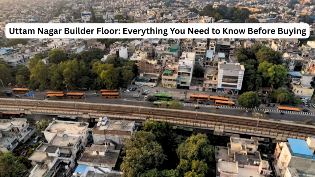 Uttam Nagar Builder Floor: Everything You Need to Know Before Buying